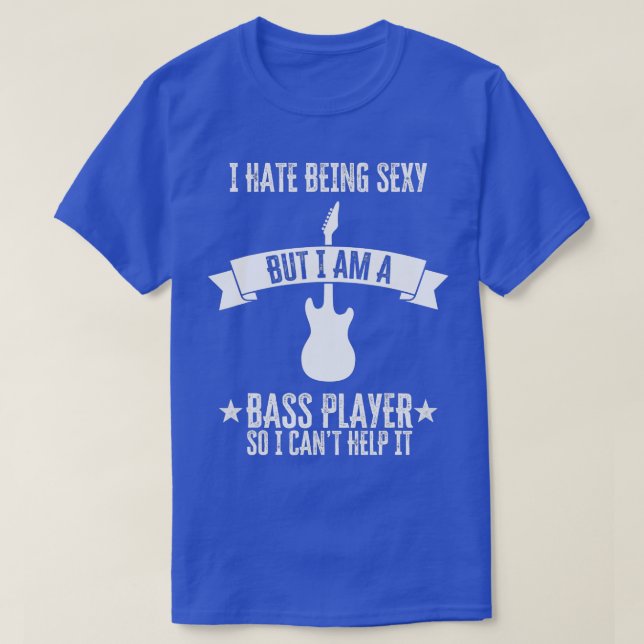 Funny Bassist I Hate Being Sexy But Im A Bass Play T-Shirt (Design Front)