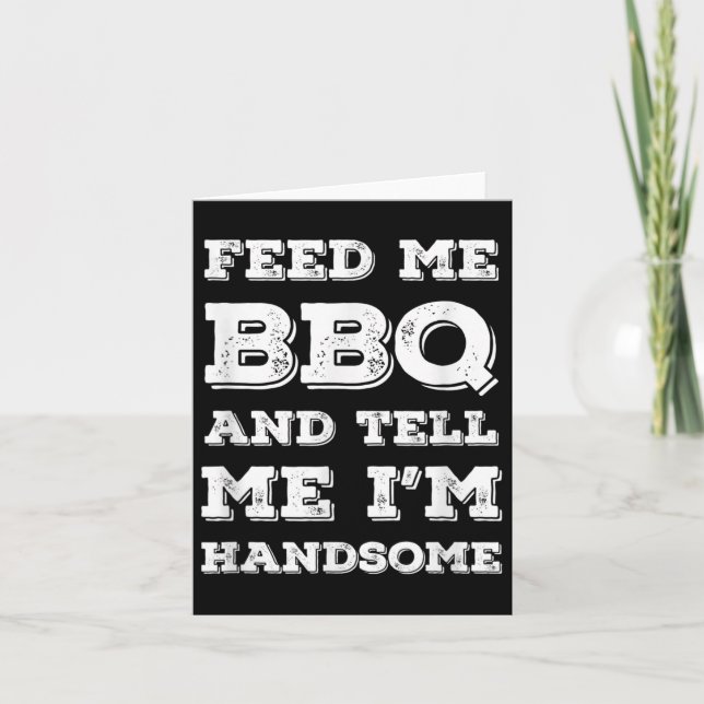 Funny Bbq, Feed Me Bbq And Tell Me Im Handsome  Card (Front)