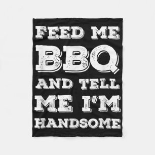 Funny Bbq, Feed Me Bbq And Tell Me Im Handsome Fleece Blanket