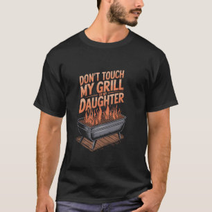 Funny BBQ Grill Don'T Touch My Grill Or My Daughte T-Shirt