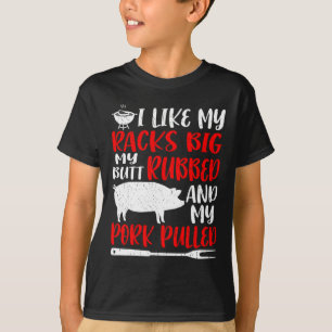 Funny Bbq I Like My Racks Big My Butt Rubbed My Po T-Shirt