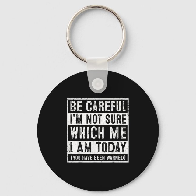 Funny Be Careful I'm Not Sure Which Me Today Humor Key Ring (Front)