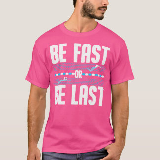 Funny Be Fast Or Be Last Swimming Cool Swimmer Say T-Shirt