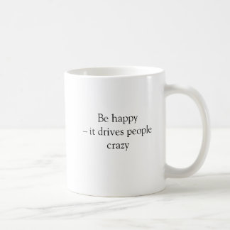 Funny Be Happy It Drives People Crazy Coffee Mug