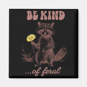 Funny be kind of feral racoon sarcastic ironic mel magnet