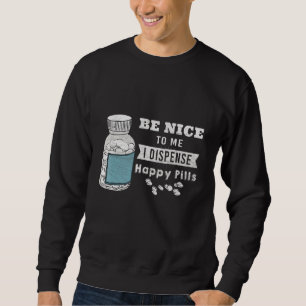 Funny Be Nice I Dispense The Pills  Pharmacy Techn Sweatshirt