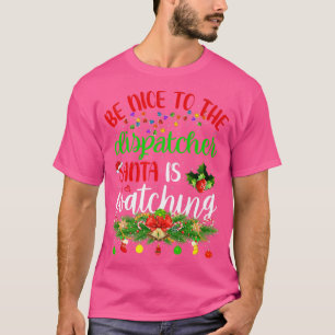 Funny Be Nice To The Dispatcher Santa Is Watching T-Shirt