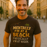 Funny Beach Work Quote T-Shirt | Mentally at Beach<br><div class="desc">Escape to the beach without leaving your desk! 🌴 This hilarious and relatable t-shirt features the quote: "Mentally I'm at the beach, physically I'm at work." Perfect for beach lovers, office warriors, and anyone who dreams of a vacation. Makes a great gift for coworkers, friends, or yourself. Lightweight, comfortable, and...</div>