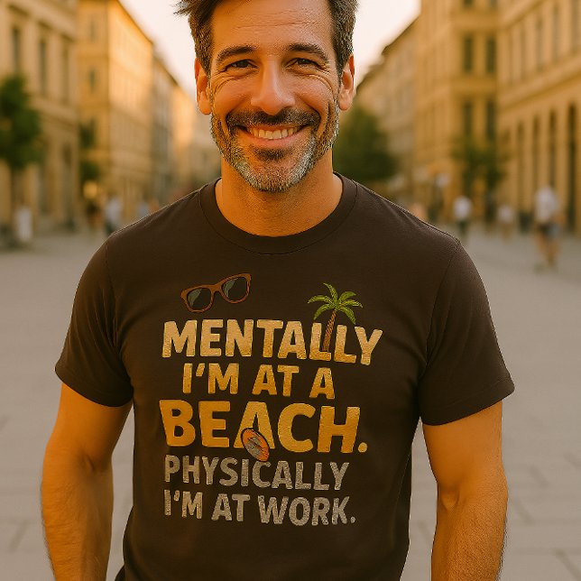 Funny Beach Work Quote T-Shirt | Mentally at Beach (Creator Uploaded)