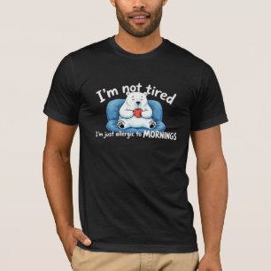 Funny Bear I’m Not Tired I’m Allergic to Mornings T-Shirt