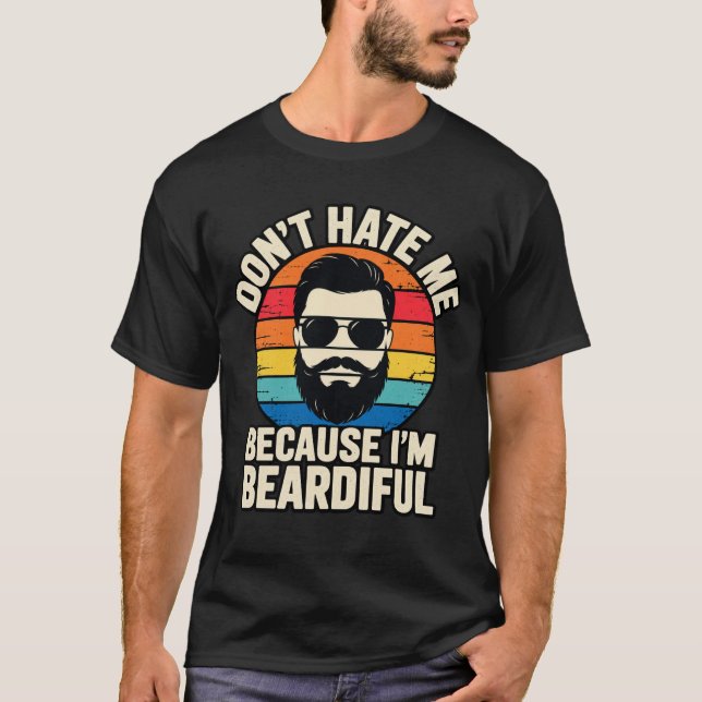 Funny Beard Don't Hate Me Because I'm Beardiful T-Shirt (Front)
