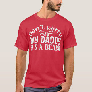 Funny Beard Gifts Dont Worry My Daddy Has A Beard T-Shirt