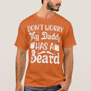 Funny Beard Gifts Dont Worry My Daddy Has A Beard T-Shirt