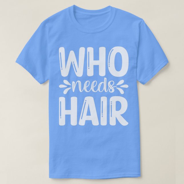 Funny Beard Gifts Who Needs Hair T-Shirt (Design Front)