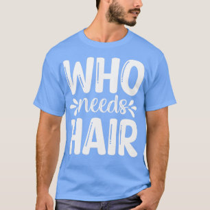 Funny Beard Gifts Who Needs Hair T-Shirt