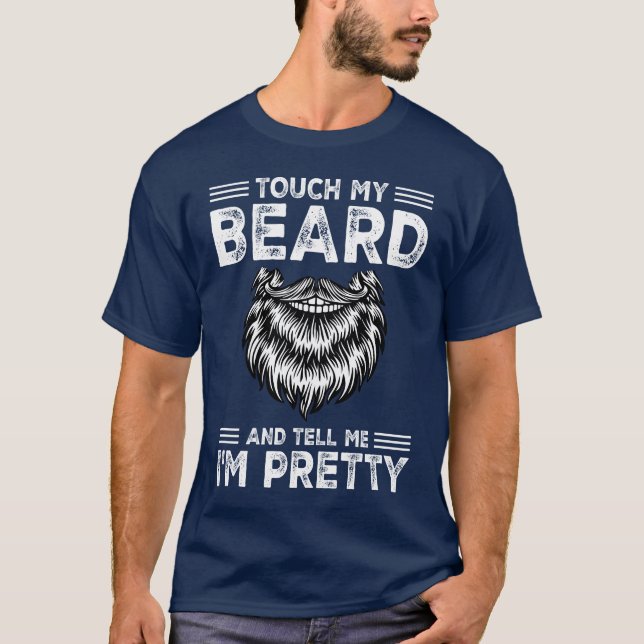 Funny Beard Quote Touch My Beard And Tell Me I'm  T-Shirt (Front)