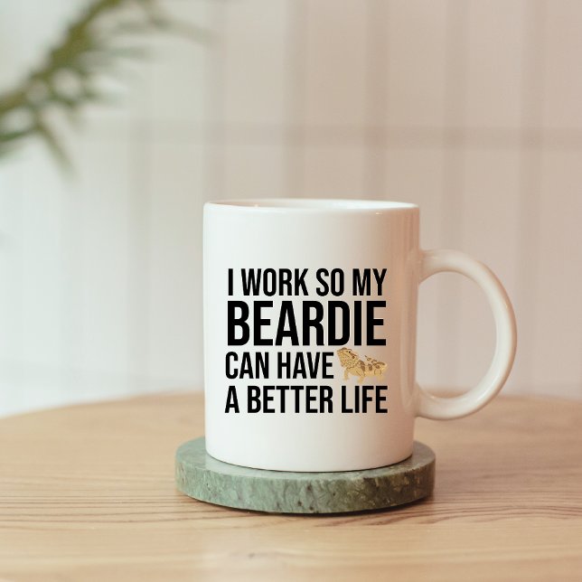 Funny Beardie Lover Work Quote Coffee Mug (I work so my beardie can have a better life mug
)