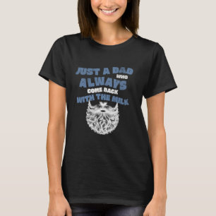 Funny Beards Just a Dad Who Always Came Back With T-Shirt