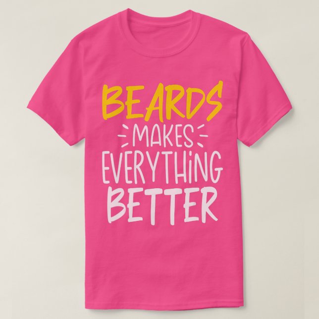 Funny Beards Makes Everything Better  Beard Lover  T-Shirt (Design Front)
