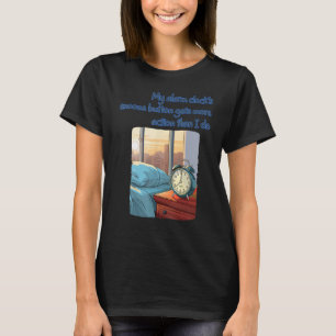 Funny bedside Table Alarm Clock with funny saying  T-Shirt