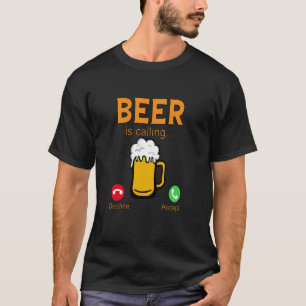 Funny Beer Drinker Drinking Beer Is Calling Declin T-Shirt