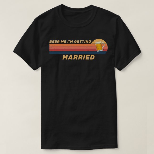 Funny Beer Drinking, Beer Me Im Getting Married, B T-Shirt (Design Front)