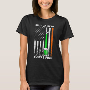 Funny Beer Drinking St Patricks Day Shut Up Liver T-Shirt