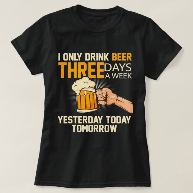 Funny Beer I Only Drink Beer 3 Days A Week121 T-Shirt (Design Front)