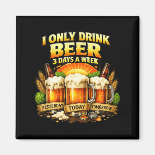 Funny Beer Lover - I Only Drink Beer 3 Days A Week Magnet