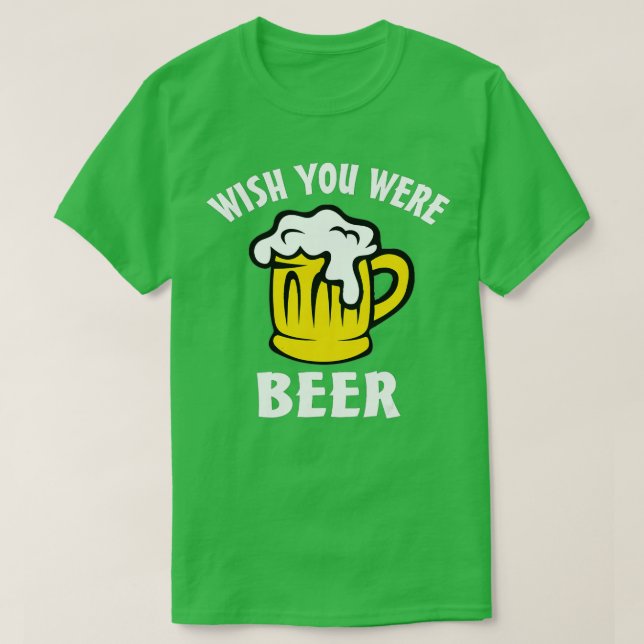 Funny Beer Lover  s - Wish You Were Beer  T-Shirt (Design Front)