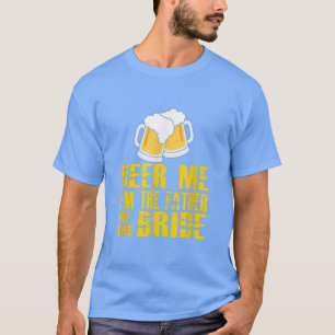 FUNNY BEER ME FATHER OF THE BRIDE  St Patrick's Da T-Shirt
