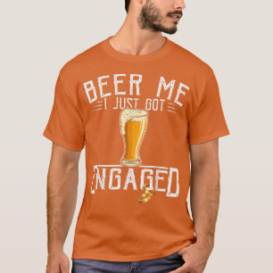 Funny Beer Me I Just Got Engaged Engagement Couple T-Shirt