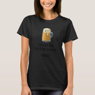 Funny Beer Trust Me You Can Dance Beer Alcohol Dri T-Shirt