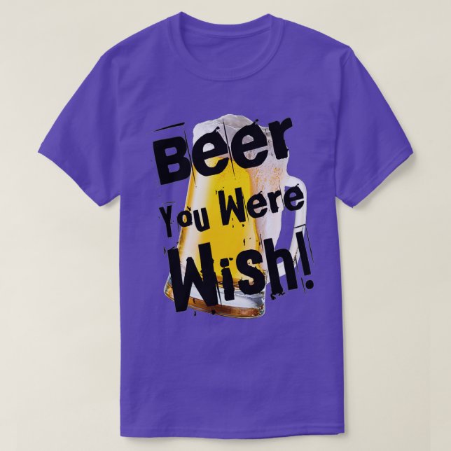 Funny Beer You Were Wish in Black by Chach Ind  T-Shirt (Design Front)