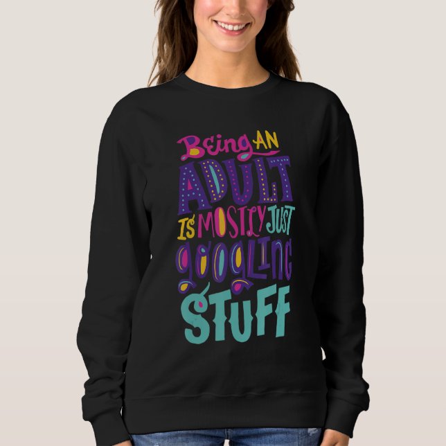 Funny Being an adult is mostly just googling stuff Sweatshirt (Front)