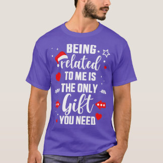 Funny being related to me only gift you need for c T-Shirt