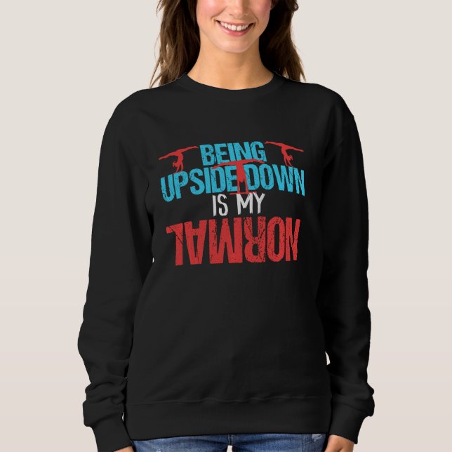 Funny Being Upside Down Is My Normal Gymnast Sweatshirt (Front)