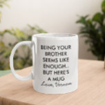 Funny Being Your Brother  Coffee Mug<br><div class="desc">This design may be personalised by choosing the Edit Design option. You may also transfer onto other items. Contact me at colorflowcreations@gmail.com or use the chat option at the top of the page if you wish to have this design on another product or need assistance with this design. See more...</div>