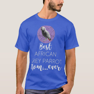 Funny Best African Grey Parrot Mum Ever Gift T-Shirt