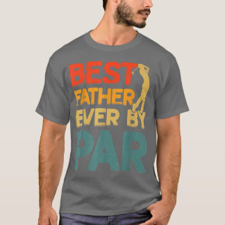 Funny Best Father Ever By Par Cool Golfer Dad Fath T-Shirt