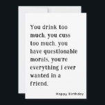 Funny Best Friend Happy Birthday Card<br><div class="desc">You drink too much. you cuss too much. Funny Best Friend Happy Birthday Card with Simple Black and white Text. This Card Features a Customisable Name and Text on Front and the Back side. Write Your Personal Message on the Back Side. Click on the Personalise Button to Add Your Text...</div>