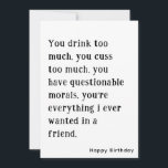 Funny Best Friend Happy Birthday Card<br><div class="desc">You drink too much. you cuss too much. Funny Best Friend Happy Birthday Card with Simple Black and white Text. This Card Features a Customisable Name and Text on Front and the Back side. Write Your Personal Message on the Back Side. Click on the Personalise Button to Add Your Text...</div>