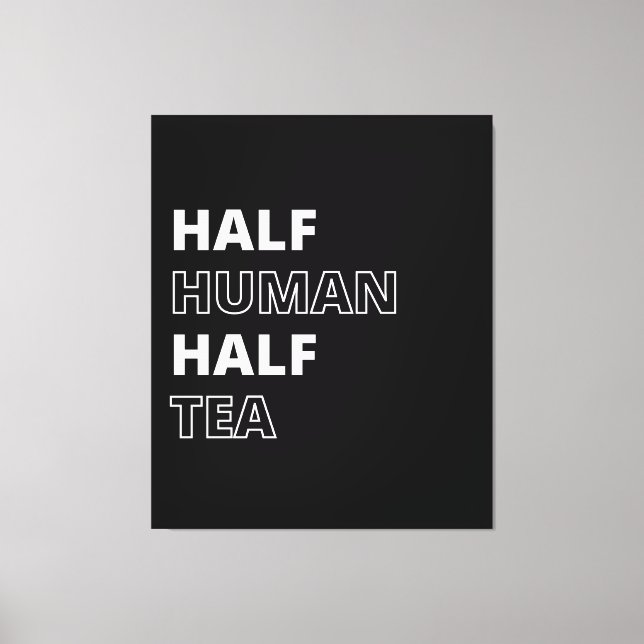 Funny Beverage Quote Half Human Half Tea Canvas Print (Front)