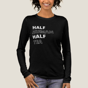 Funny Beverage Quote Half Human Half Tea Tri-Blend Shirt