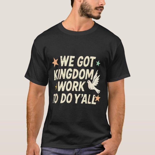 Funny Bible Verse Christian We Got Kingdom Work To T-Shirt (Front)