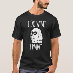 Funny Bichon Frise I Do What I Want T-Shirt