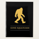 Funny Big Foot Gone Squatchin Sasquatch Planner<br><div class="desc">Fun gift for anyone. To change the colour of the Bigfoot,  simply press the customise it button and choose any colour.</div>