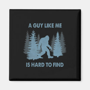 Funny Bigfoot A Guy Like Me Is Hard To Forest Find Magnet