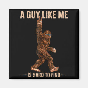 Funny Bigfoot A Guy Like Me Is Hard To Forest Find Magnet