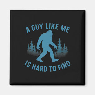 Funny Bigfoot A Guy Like Me Is Hard To Forest Find Magnet
